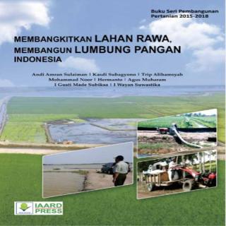 MEMBANGKITKAN LAHAN RAWA, MEMBANGUN LUMBUNG PANGAN INDONESIA