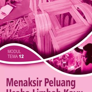 Prakarya dan Kew irausahaan Paket C Setara SMA/MA Kelas XII  Modul Tema 12 : Menaksir Peluang Usaha Limbah Kayu