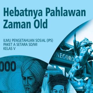 Ilmu Pengetahuan Sosial (IPS) Paket A Setara SD/MI Kelas V Modul Tema 10 : Hebatnya Pahlawan Jaman Old