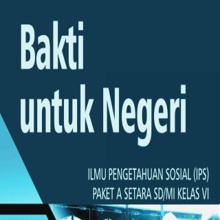 Ilmu Pengetahuan Sosial (IPS) Paket A Setara SD/MI Kelas VI  Modul Tema 14 : Bakti untuk Negeri