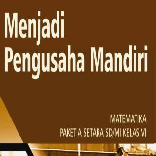 Matematika Paket A Setara SD/MI Kelas VI  Modul Tema 14 : Menjadi Pengusaha Mandiri