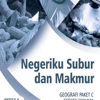 Geografi Paket C - Setara SMA/MA kelas XI Modul Tema 6 : Negeriku Subur dan Makmur