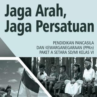 Pendidikan Pancasila dan Kewarganegaraan Paket A Setara SD/MI Kelas VI Modul Tema 12 : Jaga Arah, Jaga Persatuan