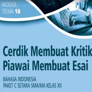 Bahasa Indonesia Paket C Setara SMA/MA Kelas XII Modul Tema 16 : Cerdik Membuat Kritik Piawai Membuat Esai