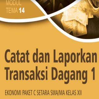 Ekonomi Paket C Setara SMA/MA Kelas XII  Modul Tema 14 : Catat dan Laporkan Transaksi Dagang 1