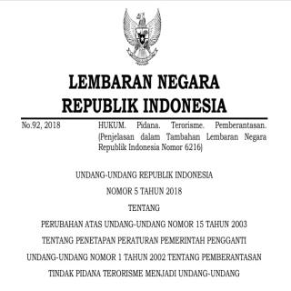 UNDANG-UNDANG REPUBLIK INDONESIA  NOMOR 5 TAHUN 2018 TENTANG  PERUBAHAN ATAS UNDANG-UNDANG NOMOR 15 TAHUN 2003 TENTANG PENETAPAN PERATURAN PEMERINTAH PENGGANTI UNDANG-UNDANG NOMOR 1 TAHUN 2002 TENTANG PEMBERANTASAN TINDAK PIDANA TERORISME MENJADI UNDANG-UNDANG